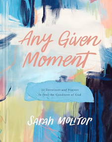 Any Given Moment (52 Devotions and Prayers to Feel the Goodness of God) by Sarah Molitor, 9781496471772