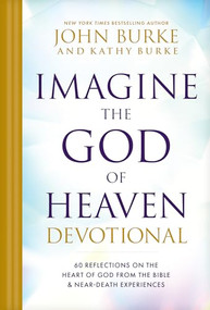 Imagine the God of Heaven Devotional (60 Reflections on the Heart of God from the Bible and Near-Death Experiences) by John Burke, Kathy Burke, 9781496480156