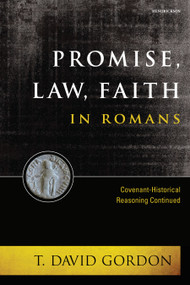 Promise, Law, Faith in Romans (Covenant-Historical Reasoning Continued) by T. David Gordon, 9781496484260