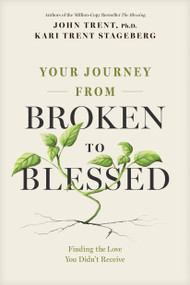 Your Journey from Broken to Blessed (Finding the Love You Didn't Receive) by John Trent, Kari Trent Stageberg, 9781646071517