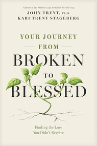 Your Journey from Broken to Blessed (Finding the Love You Didn't Receive) by John Trent, Kari Trent Stageberg, 9781646071517