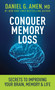 Conquer Memory Loss (Secrets to Improving Your Brain, Memory, and Life) by Daniel G. Amen, MD, 9798400506130