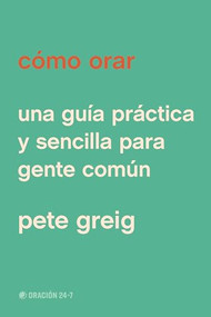 Cómo orar (Una guía práctica y sencilla para gente común) (Spanish Edition) by Pete Greig, 9798400505768