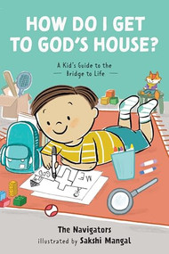 How Do I Get to God's House? (A Kid's Guide to the Bridge to Life) by The Navigators, Haley Mae Carroll, Sakshi Mangal, 9798898020002