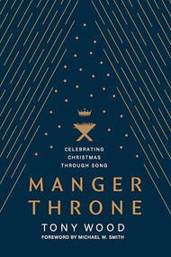 Manger Throne (Celebrating Christmas through Song) by Tony Wood, Michael W. Smith, 9781646071975