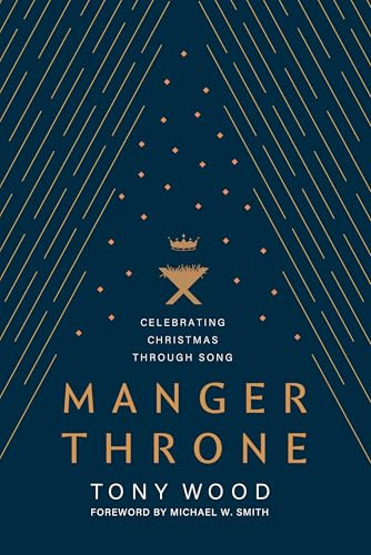 Manger Throne (Celebrating Christmas through Song) by Tony Wood, Michael W. Smith, 9781646071975