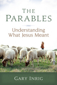 The Parables (Understanding What Jesus Meant) by Gary Inrig, 9780929239392