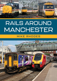 Rails Around Manchester by Mike Rhodes, 9781398121034