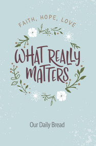 What Really Matters (Faith, Hope, Love: 365 Daily Devotions from Our Daily Bread) by Our Daily Bread, Dave Branon, Bill Crowder, James Banks, Julie Ackerman Link, Xochitl Dixon, John Blase, Kirsten Holmberg, Our Daily Bread Ministries, Tim Gustafson, 9781627079464