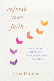 Refresh Your Faith (Uncommon Devotions from Every Book of the Bible) by Lori Hatcher, 9781640700079