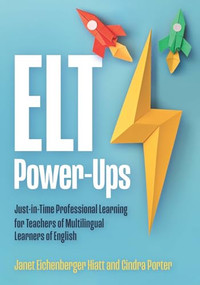 ELT Power-Ups (Just-in-Time Professional Learning for Teachers of Multilingual Learners of English) by Janet Eichenberger Hiatt, Cindra Porter, 9781953745262