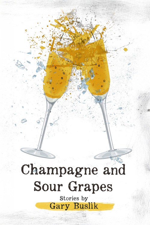 Champagne and Sour Grapes by Gary Buslik, Gary Buslik, 9781963869897