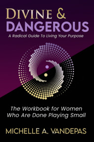 Divine and Dangerous (A Radical Guide to Living Your Purpose) by Michelle Vandepas, Michelle Vandepas, 9781966346036
