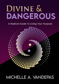 Divine and Dangerous (A Radical Guide to Living Your Purpose) by Michelle Vandepas, 9781966346036