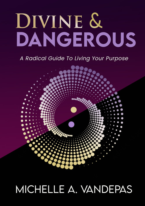 Divine and Dangerous (A Radical Guide to Living Your Purpose) by Michelle Vandepas, 9781966346036