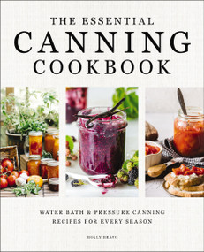 The Essential Canning Cookbook (Water Bath and   Pressure Canning Recipes for Every Season) by Molly Bravo, 9781400352012