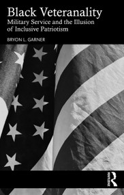 Black Veteranality (Military Service and the Illusion of Inclusive Patriotism) by Bryon L. Garner, 9781032777689