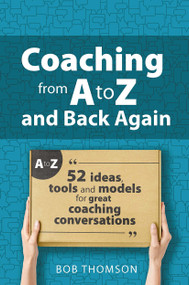 Coaching from A to Z and back again (52 Ideas, tools and models for great coaching conversations) by Bob Thomson, 9781915080295