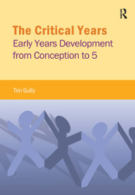 The Critical Years (Early Years Development from Conception to 5) by Tim Gully, 9781909330733