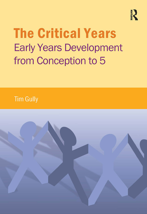The Critical Years (Early Years Development from Conception to 5) by Tim Gully, 9781909330733