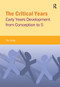 The Critical Years (Early Years Development from Conception to 5) by Tim Gully, 9781909330733