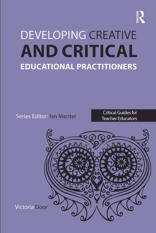 Developing Creative and Critical Educational Practitioners by Victoria Door, 9781909682375