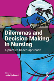 Dilemmas and Decision Making in Nursing (A Practice-based Approach) by Julia Hubbard, 9781915080325