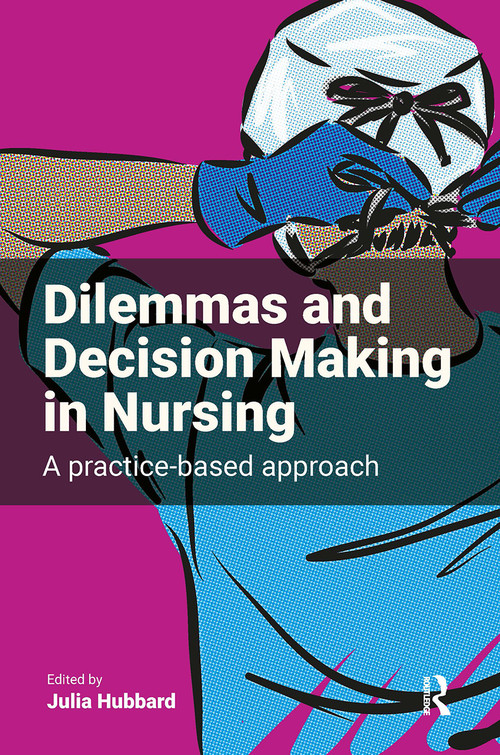 Dilemmas and Decision Making in Nursing (A Practice-based Approach) by Julia Hubbard, 9781915080325
