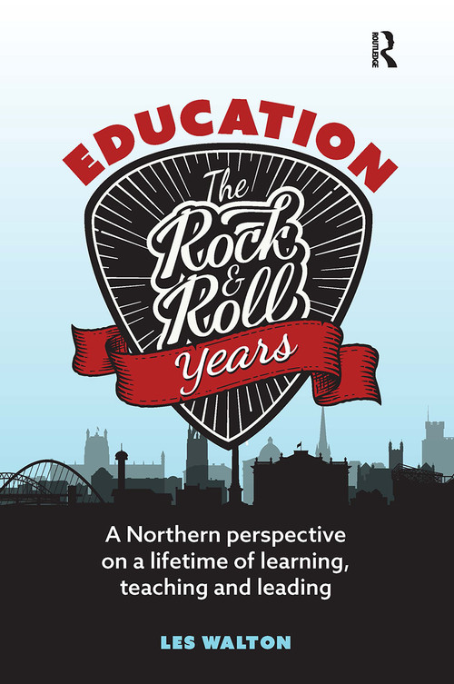 Education: The Rock and Roll Years (A northern perspective on a lifetime of learning, teaching and leading) by Les Walton, 9781914171321