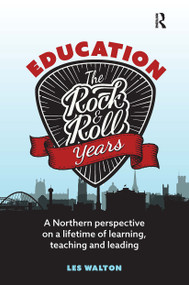 Education: The Rock and Roll Years (A northern perspective on a lifetime of learning, teaching and leading) by Les Walton, 9781914171321