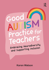Good Autism Practice for Teachers (Embracing Neurodiversity and Supporting Inclusion) by Karen Watson, 9781914171475