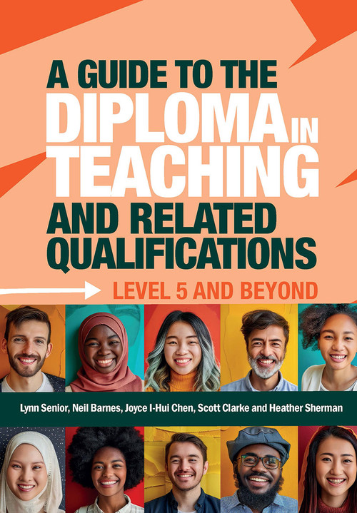 A Guide to the Diploma in Teaching and Related Qualifications (Level 5 and beyond) by Lynn Senior, Neil Barnes, Joyce I-Hui Chen, Scott Clarke, Heather Sherman, 9781916925557