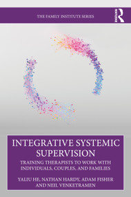 Integrative Systemic Supervision (Training Therapists to Work with Individuals, Couples, and Families) by Yaliu He, Nathan Hardy, Adam Fisher, Neil Venketramen, 9780367705442