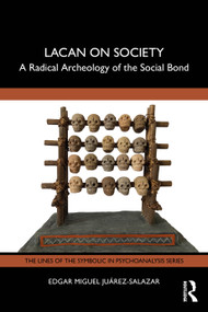 Lacan on Society (A Radical Archeology of the Social Bond) by Edgar Miguel Juárez-Salazar, 9781032673813