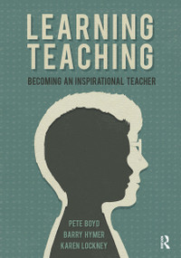 Learning Teaching (Becoming an inspirational teacher) by Pete Boyd, Barry Hymer, Karen Lockney, 9781909682450