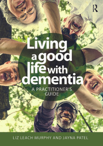 Living a good life with Dementia (A practitioner's guide) by Liz Leach Murphy, Jayna Patel, 9781914171567