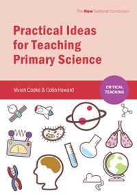 Practical Ideas for Teaching Primary Science by Vivian Cooke, Colin Howard, 9781909682290
