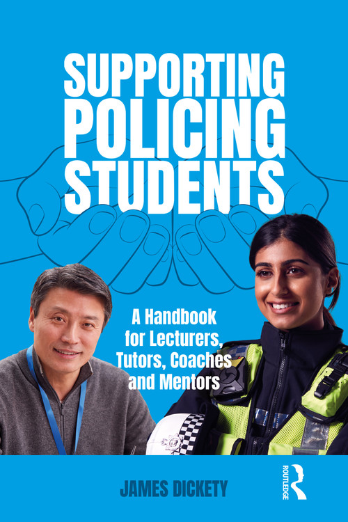 Supporting Policing Students (A Handbook for Lecturers, Tutors, Coaches and Mentors) by James Dickety, 9781916925113