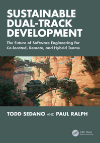 Sustainable Dual-Track Development (The Future of Software Engineering for Co-located, Remote, and Hybrid Teams) by Todd Sedano, Paul Ralph, 9781032983103