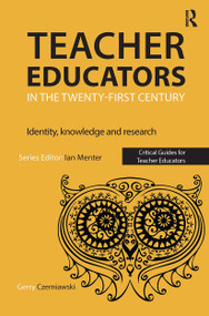 Teacher Educators in the Twenty-first Century (Identity, knowledge and research) by Gerry Czerniawski, 9781912096534
