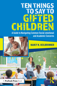 Ten Things to Say to Gifted Children (A Guide to Navigating Common Social-emotional and Academic Concerns) by Nancy Heilbronner, 9781032852423