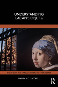 Understanding Lacan's Objet a by Juan Pablo Lucchelli, 9781041013310