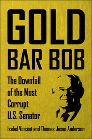 Gold Bar Bob (The Downfall of the Most Corrupt US Senator) by Isabel Vincent, Thomas Jason Anderson, 9798895150115