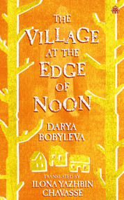 The Village at the Edge of Noon by Darya Bobyleva, Ilona Chavasse, 9780857669902