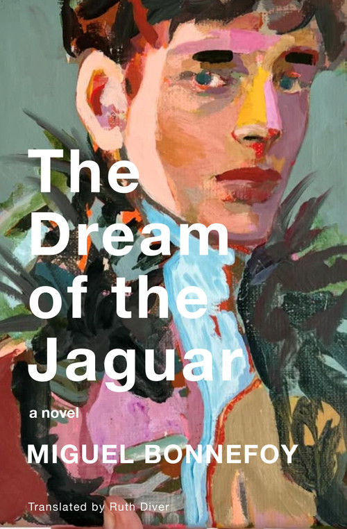The Dream of the Jaguar (A Novel) by Miguel Bonnefoy, Ruth Diver, 9781635425505