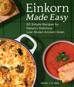 Einkorn Made Easy (50 Simple Recipes for Nature's Delicious Low-Gluten Ancient Grain) by Adrian J.S. Hale, 9781632176011