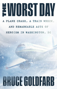 The Worst Day (A Plane Crash, A Train Wreck, and Remarkable Acts of Heroism in Washington, DC) by Bruce Goldfarb, 9781586424169