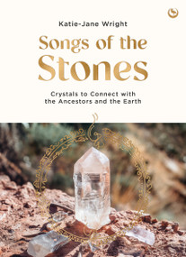 Songs of the Stones (Crystals to Connect with the Ancestors and the Earth) by Katie-Jane Wright, 9781786789488