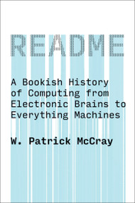 README (A Bookish History of Computing from Electronic Brains to Everything Machines) by W. Patrick Mccray, 9780262553483