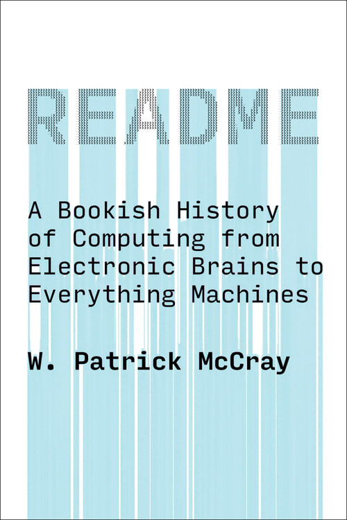 README (A Bookish History of Computing from Electronic Brains to Everything Machines) by W. Patrick Mccray, 9780262553483